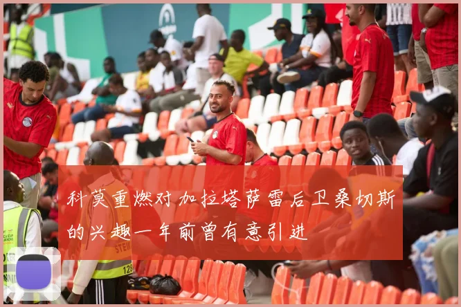 科莫重燃对加拉塔萨雷后卫桑切斯的兴趣一年前曾有意引进