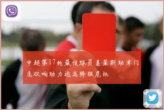 中超第17轮最佳球员基莱斯助津门虎双响助力逃离降级危机